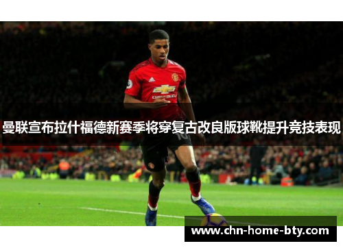 曼联宣布拉什福德新赛季将穿复古改良版球靴提升竞技表现