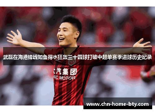武磊在海港锋线如鱼得水狂轰三十四球打破中超单赛季进球历史纪录