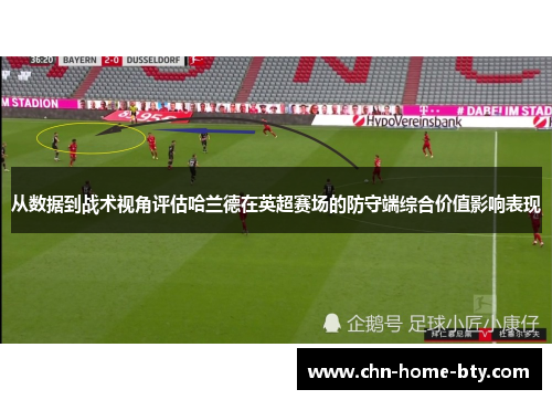 从数据到战术视角评估哈兰德在英超赛场的防守端综合价值影响表现
